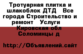 Тротуарная плитка и шлакоблок ДТД - Все города Строительство и ремонт » Услуги   . Кировская обл.,Соломинцы д.